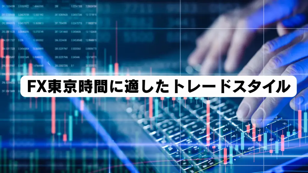 FX東京時間に適したトレードスタイル