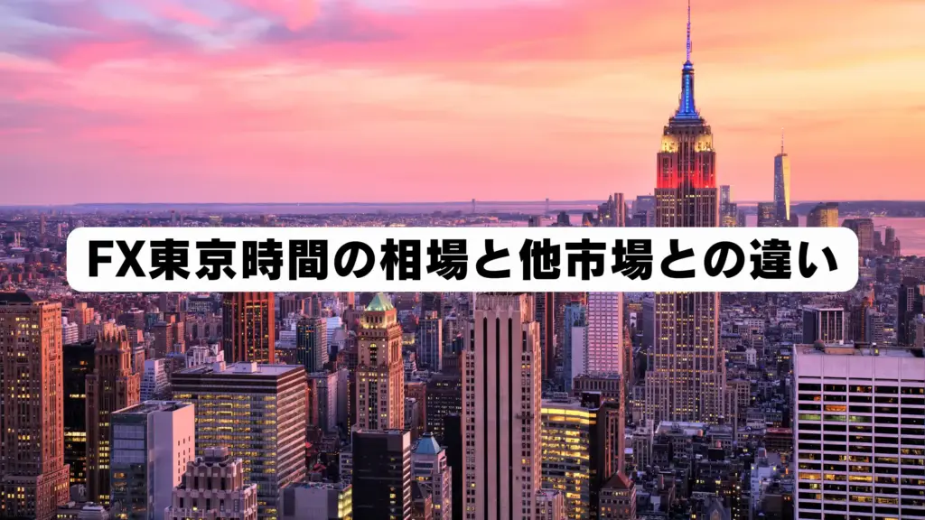 FX東京時間の相場と他市場との違い
